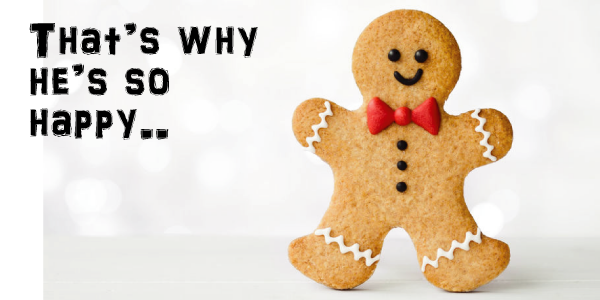 Maybe that's why the gingerbread man is so happy